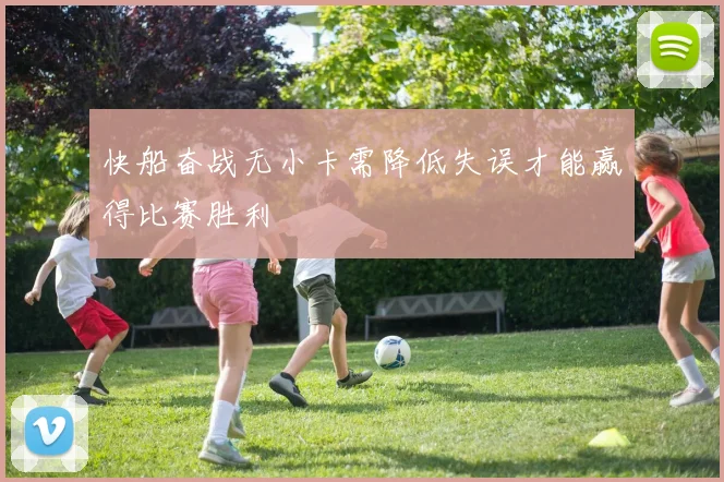 快船奋战无小卡需降低失误才能赢得比赛胜利
