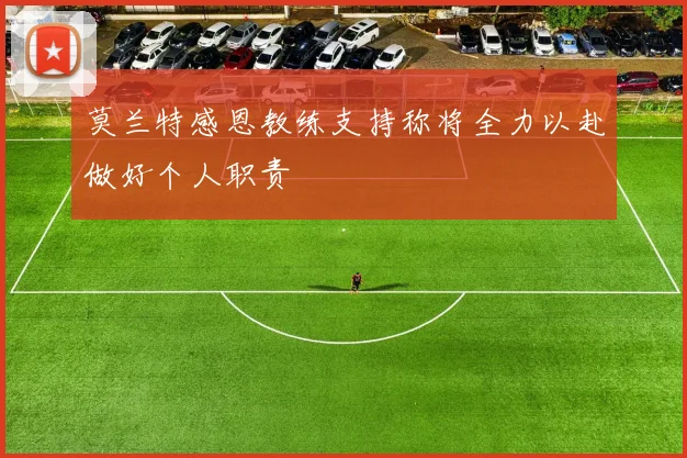 莫兰特感恩教练支持称将全力以赴做好个人职责